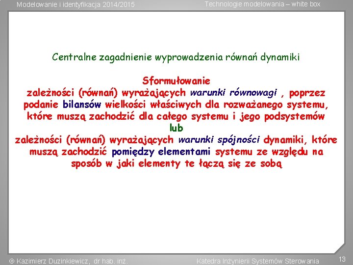 Modelowanie i identyfikacja 2014/2015 Technologie modelowania – white box Centralne zagadnienie wyprowadzenia równań dynamiki