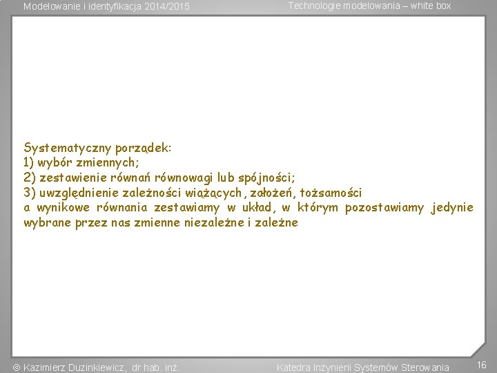 Modelowanie i identyfikacja 2014/2015 Technologie modelowania – white box Systematyczny porządek: 1) wybór zmiennych;