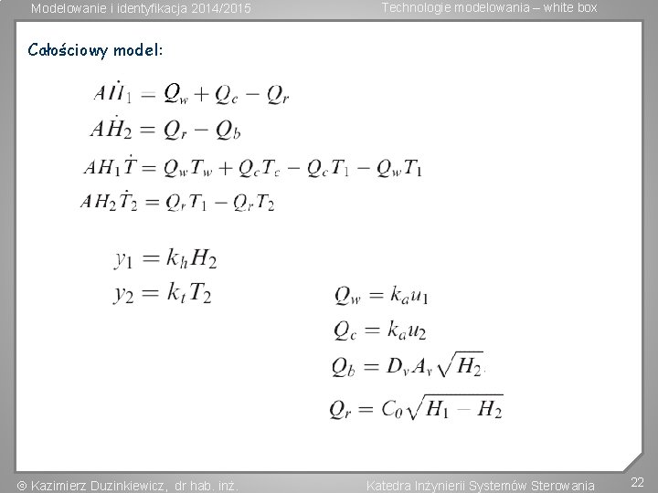 Modelowanie i identyfikacja 2014/2015 Technologie modelowania – white box Całościowy model: Kazimierz Duzinkiewicz, dr