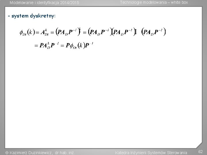 Modelowanie i identyfikacja 2014/2015 Technologie modelowania – white box - system dyskretny: Kazimierz Duzinkiewicz,