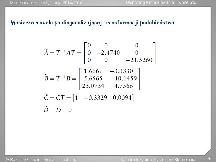 Modelowanie i identyfikacja 2014/2015 Technologie modelowania – white box Macierze modelu po diagonalizującej transformacji