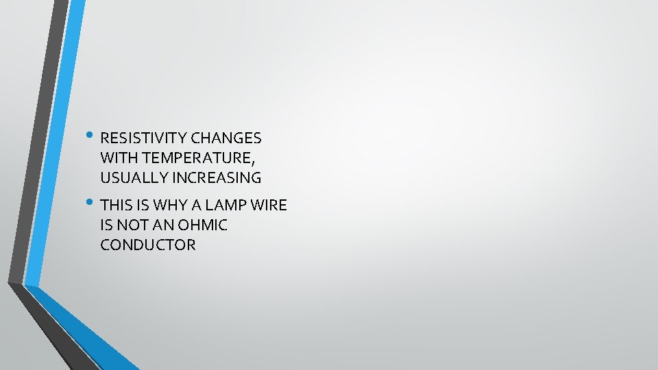  • RESISTIVITY CHANGES WITH TEMPERATURE, USUALLY INCREASING • THIS IS WHY A LAMP