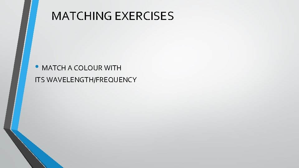 MATCHING EXERCISES • MATCH A COLOUR WITH ITS WAVELENGTH/FREQUENCY 