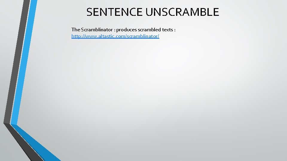 SENTENCE UNSCRAMBLE The Scramblinator : produces scrambled texts : http: //www. altastic. com/scramblinator/ 