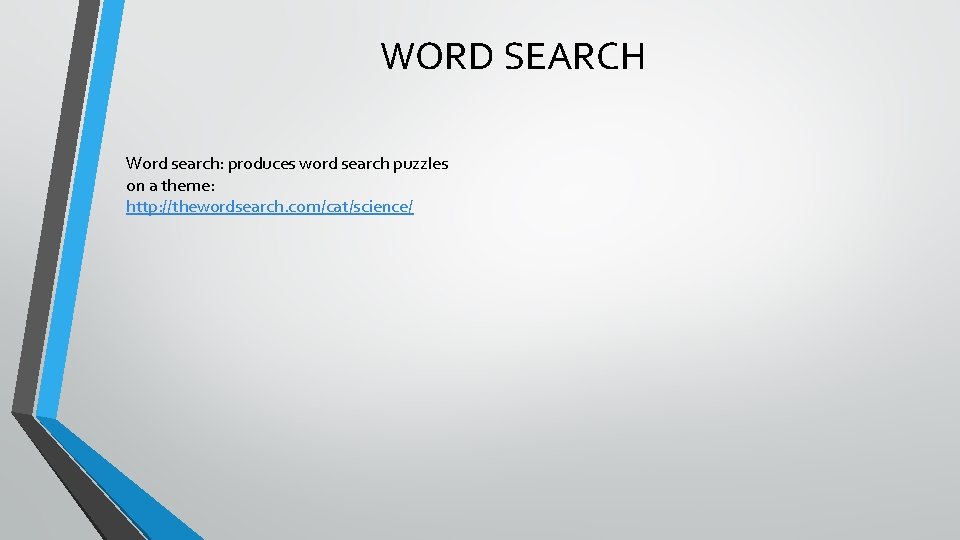 WORD SEARCH Word search: produces word search puzzles on a theme: http: //thewordsearch. com/cat/science/