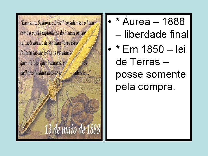  • * Áurea – 1888 – liberdade final. • * Em 1850 –