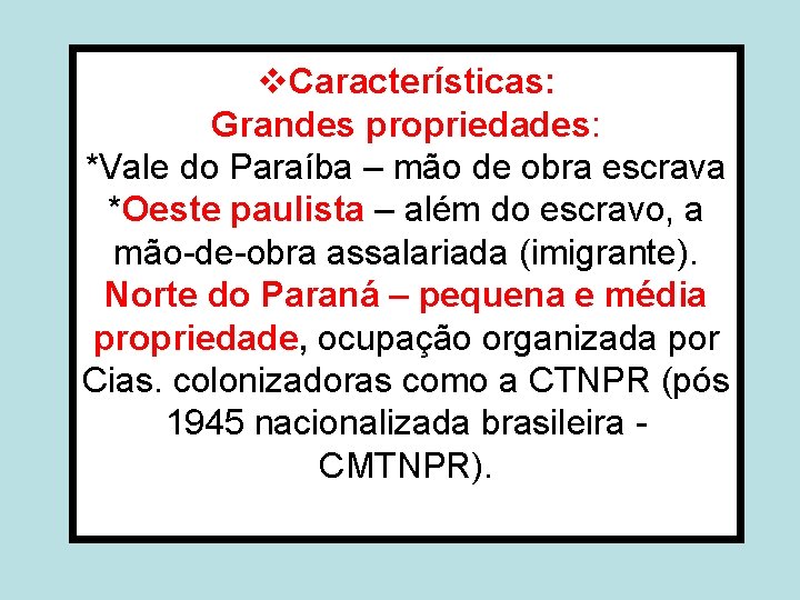 v. Características: Grandes propriedades: *Vale do Paraíba – mão de obra escrava *Oeste paulista