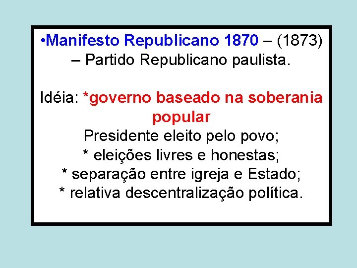  • Manifesto Republicano 1870 – (1873) – Partido Republicano paulista. Idéia: *governo baseado