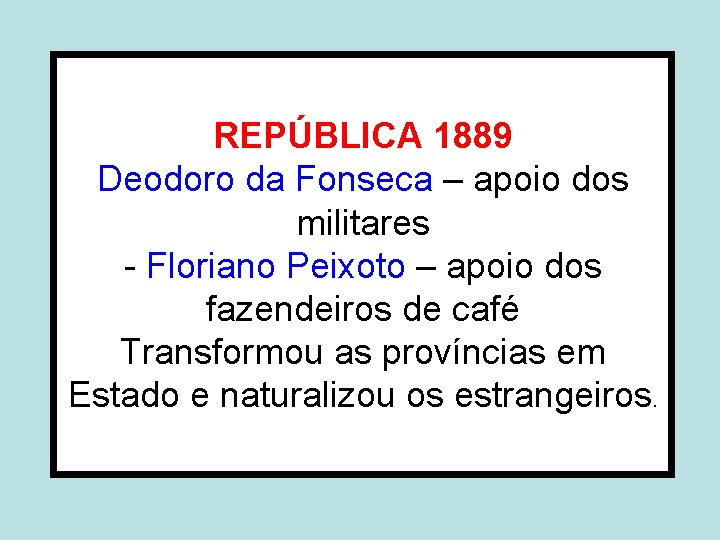 REPÚBLICA 1889 Deodoro da Fonseca – apoio dos militares - Floriano Peixoto – apoio