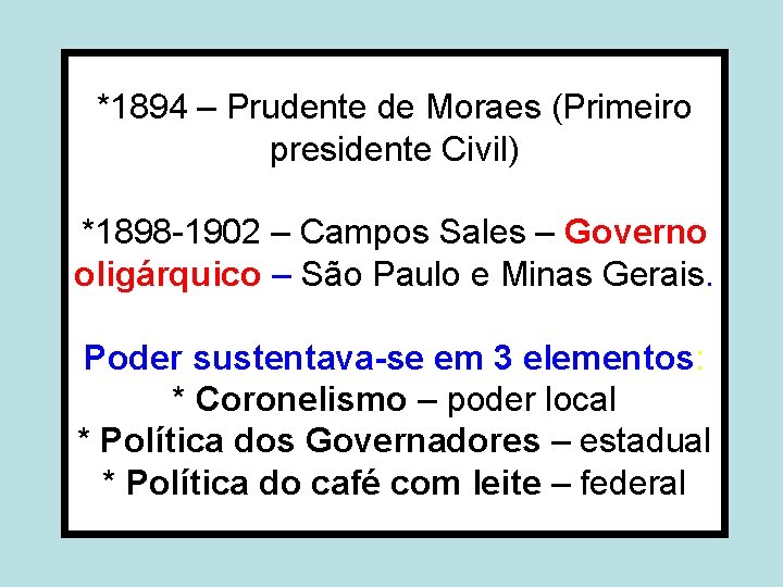 *1894 – Prudente de Moraes (Primeiro presidente Civil) *1898 -1902 – Campos Sales –