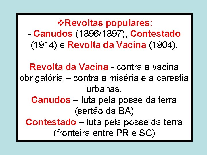 v. Revoltas populares: - Canudos (1896/1897), Contestado (1914) e Revolta da Vacina (1904). Revolta