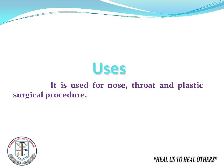 Uses It is used for nose, throat and plastic surgical procedure. 