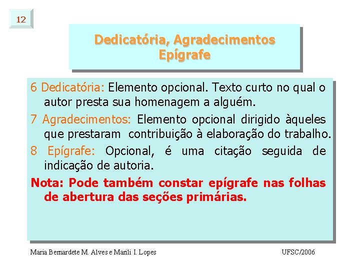 12 Dedicatória, Agradecimentos Epígrafe 6 Dedicatória: Elemento opcional. Texto curto no qual o autor 12 Dedicatória, Agradecimentos Epígrafe 6 Dedicatória: Elemento opcional. Texto curto no qual o autor