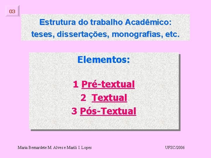 03 Estrutura do trabalho Acadêmico: teses, dissertações, monografias, etc. Elementos: 1 Pré-textual 2 Textual 03 Estrutura do trabalho Acadêmico: teses, dissertações, monografias, etc. Elementos: 1 Pré-textual 2 Textual