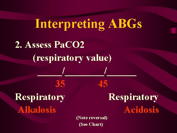 Interpreting ABGs 2. Assess Pa. CO 2 (respiratory value) _____/______ 35 45 Respiratory Alkalosis