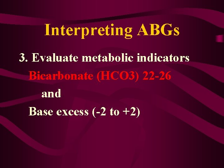 Interpreting ABGs 3. Evaluate metabolic indicators Bicarbonate (HCO 3) 22 -26 and Base excess