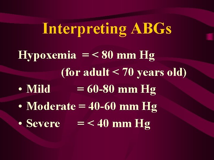 Interpreting ABGs Hypoxemia = < 80 mm Hg (for adult < 70 years old)