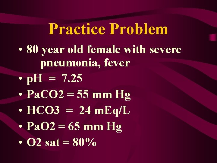 Practice Problem • 80 year old female with severe pneumonia, fever • p. H