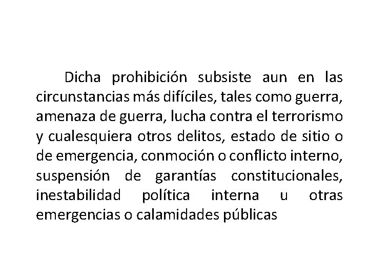  Dicha prohibición subsiste aun en las circunstancias más difíciles, tales como guerra, amenaza