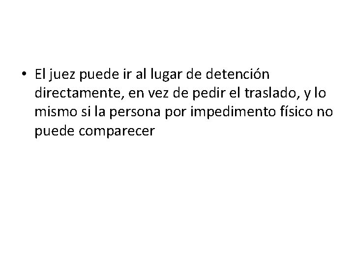  • El juez puede ir al lugar de detención directamente, en vez de