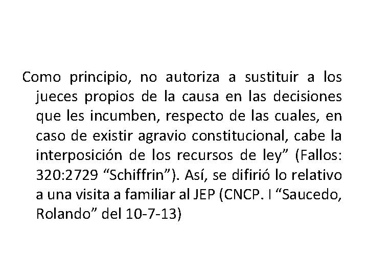 Como principio, no autoriza a sustituir a los jueces propios de la causa en