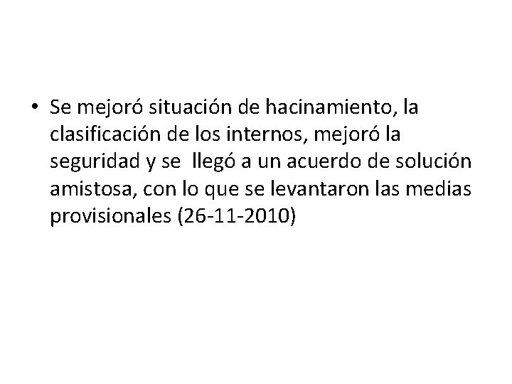  • Se mejoró situación de hacinamiento, la clasificación de los internos, mejoró la