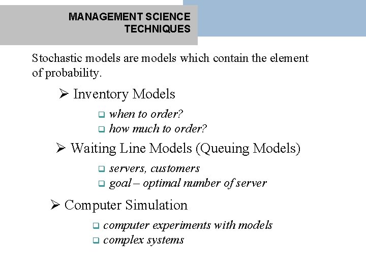 MANAGEMENT SCIENCE TECHNIQUES Stochastic models are models which contain the element of probability. Ø
