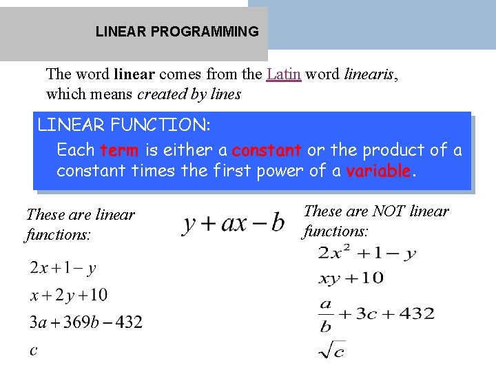 LINEAR PROGRAMMING The word linear comes from the Latin word linearis, which means created