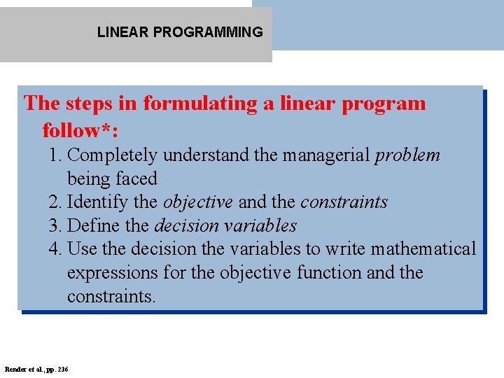 LINEAR PROGRAMMING The steps in formulating a linear program follow*: 1. Completely understand the