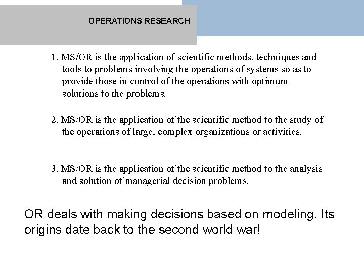 OPERATIONS RESEARCH 1. MS/OR is the application of scientific methods, techniques and tools to