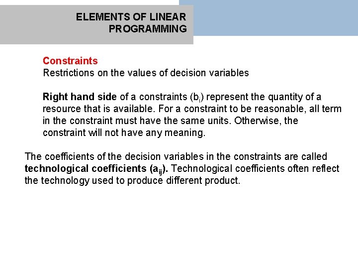 ELEMENTS OF LINEAR PROGRAMMING Constraints Restrictions on the values of decision variables Right hand