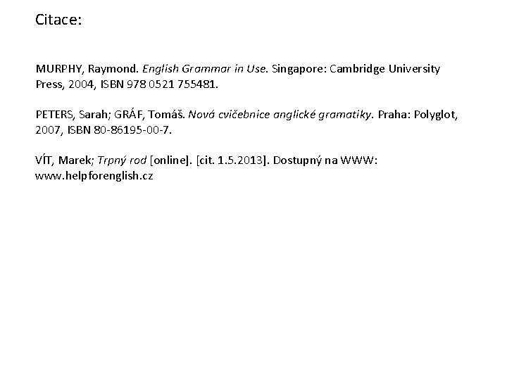 Citace: MURPHY, Raymond. English Grammar in Use. Singapore: Cambridge University Press, 2004, ISBN 978