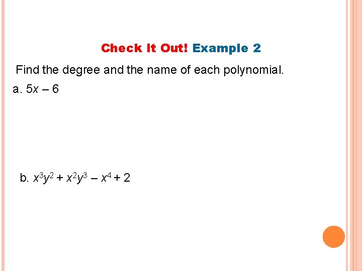 Check It Out! Example 2 Find the degree and the name of each polynomial.