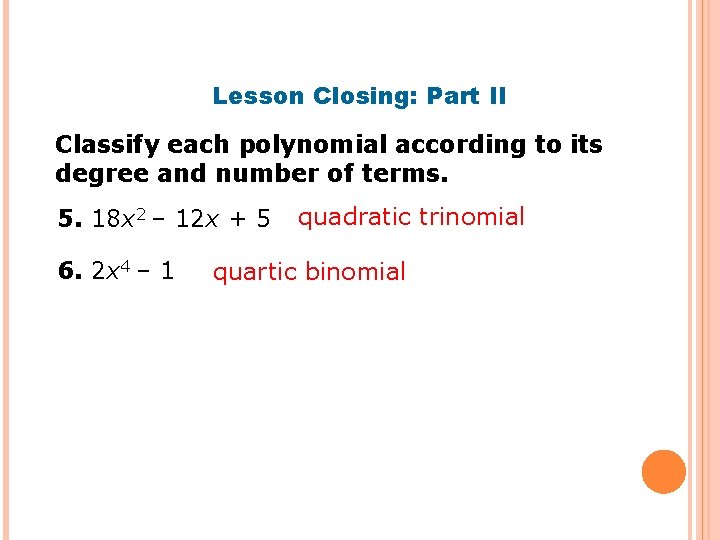 Lesson Closing: Part II Classify each polynomial according to its degree and number of