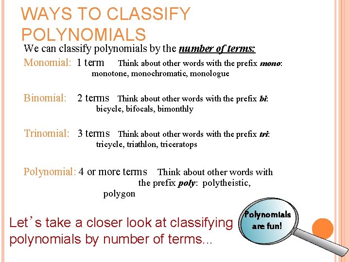 WAYS TO CLASSIFY POLYNOMIALS We can classify polynomials by the number of terms: Monomial: