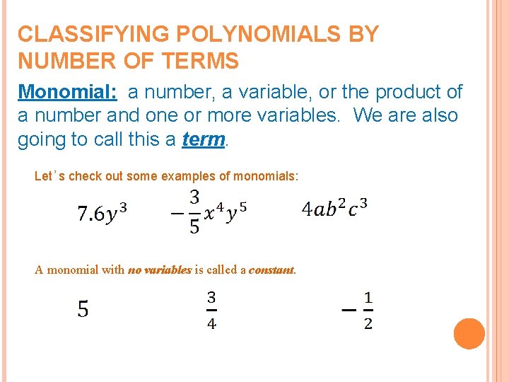 CLASSIFYING POLYNOMIALS BY NUMBER OF TERMS Monomial: a number, a variable, or the product