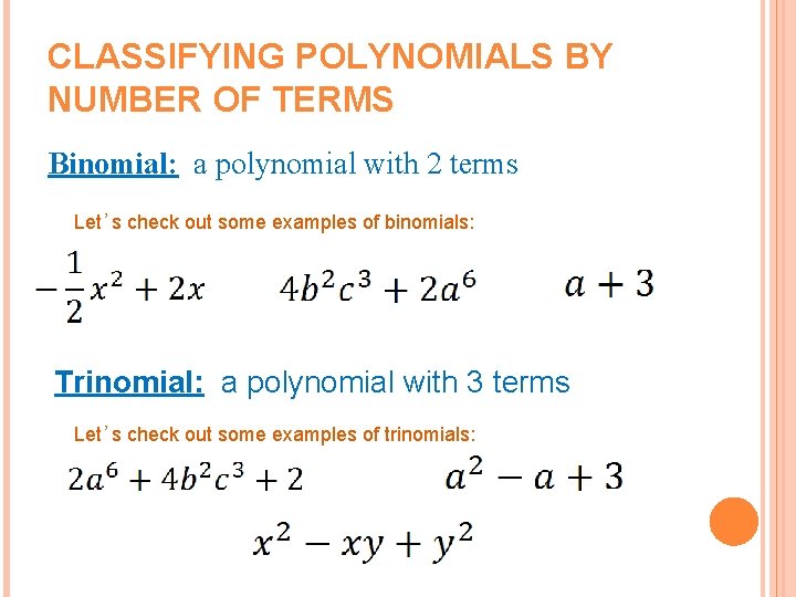 CLASSIFYING POLYNOMIALS BY NUMBER OF TERMS Binomial: a polynomial with 2 terms Let’s check