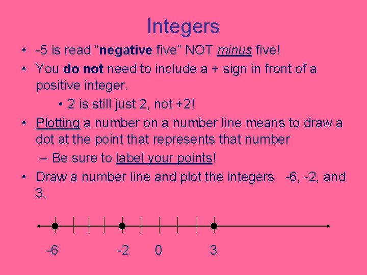 Integers • -5 is read “negative five” NOT minus five! • You do not