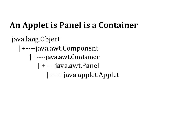 An Applet is Panel is a Container java. lang. Object | +----java. awt. Component