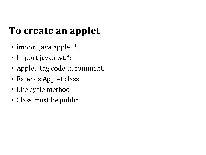 To create an applet • • • import java. applet. *; Import java. awt.