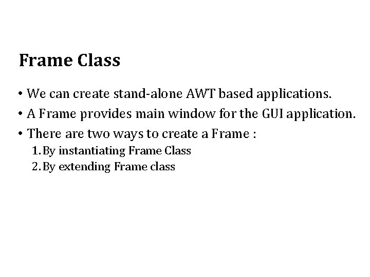 Frame Class • We can create stand-alone AWT based applications. • A Frame provides