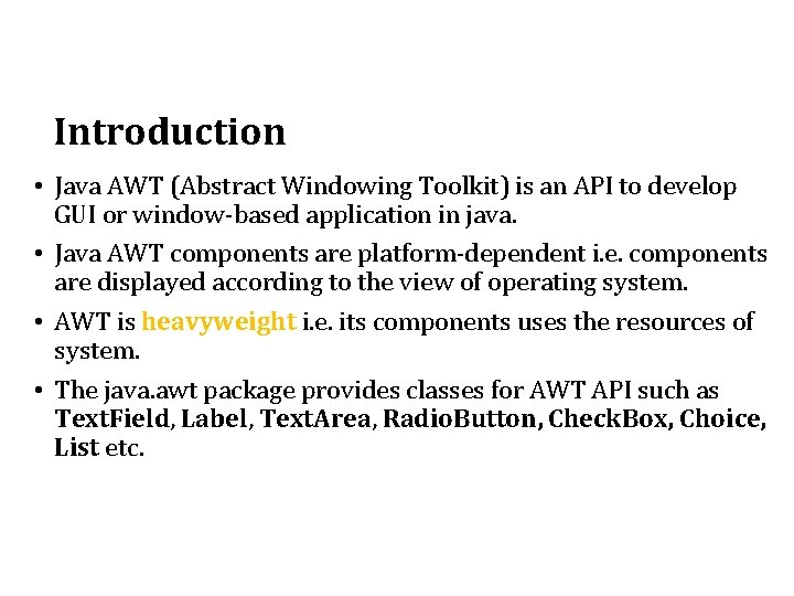 Introduction • Java AWT (Abstract Windowing Toolkit) is an API to develop GUI or