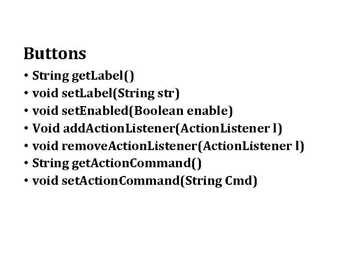 Buttons • • String get. Label() void set. Label(String str) void set. Enabled(Boolean enable)