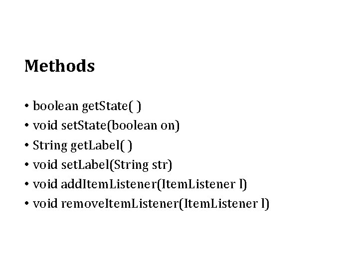 Methods • • • boolean get. State( ) void set. State(boolean on) String get.