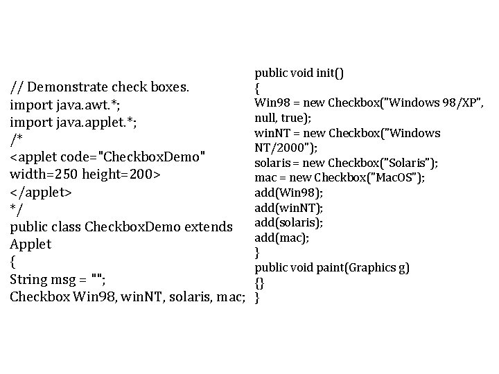 public void init() // Demonstrate check boxes. { Win 98 = new Checkbox("Windows 98/XP", public void init() // Demonstrate check boxes. { Win 98 = new Checkbox("Windows 98/XP",