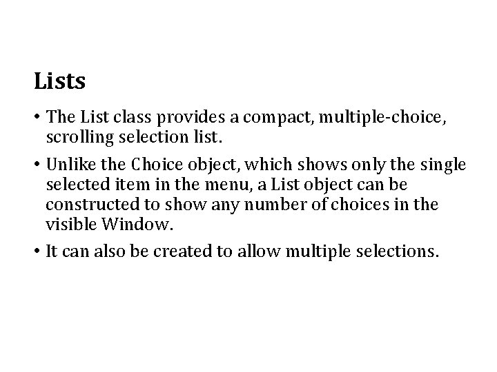 Lists • The List class provides a compact, multiple-choice, scrolling selection list. • Unlike