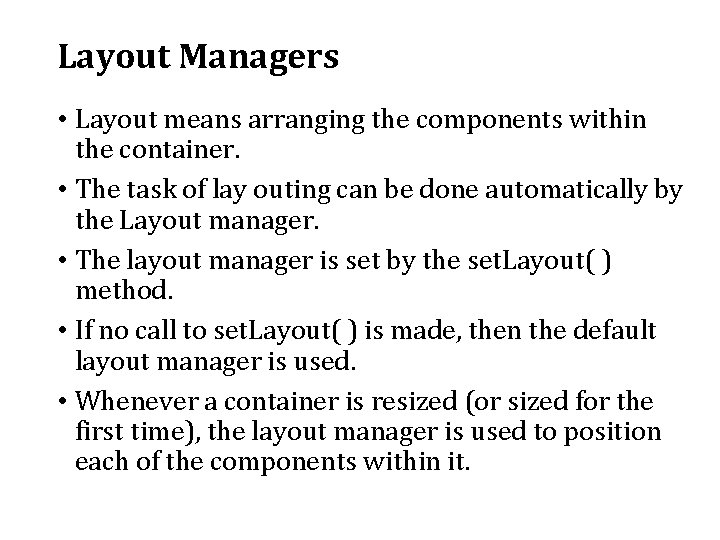 Layout Managers • Layout means arranging the components within the container. • The task