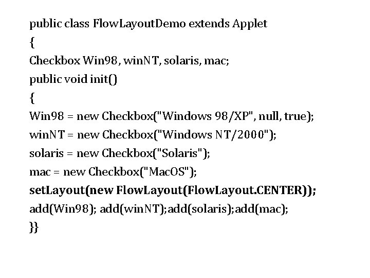 public class Flow. Layout. Demo extends Applet { Checkbox Win 98, win. NT, solaris,