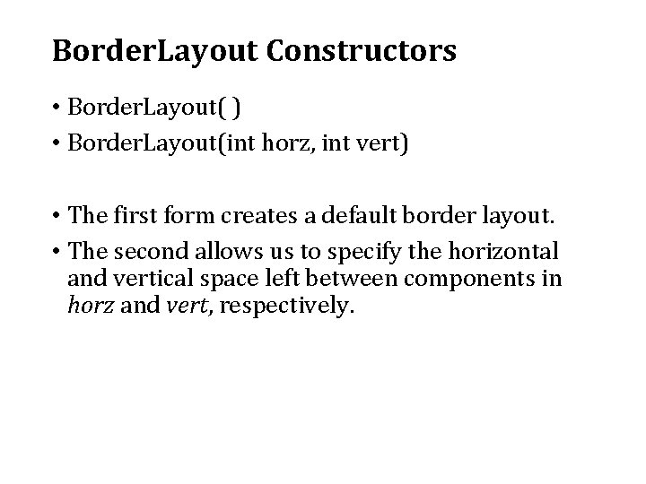 Border. Layout Constructors • Border. Layout( ) • Border. Layout(int horz, int vert) •