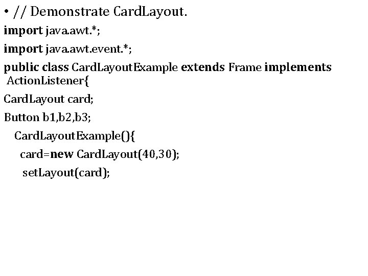 • // Demonstrate Card. Layout. import java. awt. *; import java. awt. event. • // Demonstrate Card. Layout. import java. awt. *; import java. awt. event.